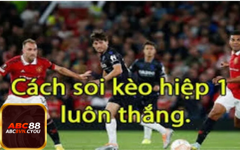 Lợi ích khi tập trung vào cách soi kèo hiệp 1 thay vì cược cả trận
