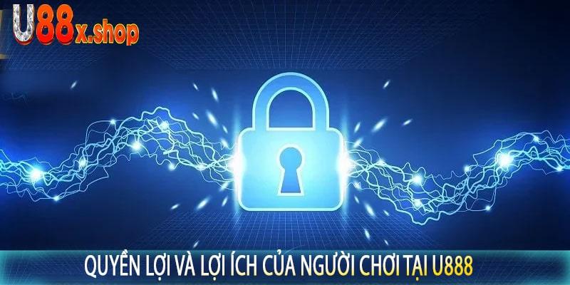 Quyền Lợi Và Lợi Ích Của Người Chơi Tại U888