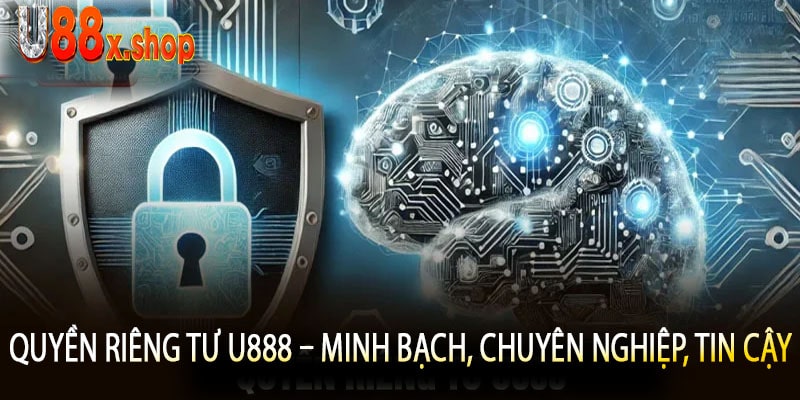 Quyền Riêng Tư U888 – Minh Bạch, Chuyên Nghiệp, Tin Cậy
